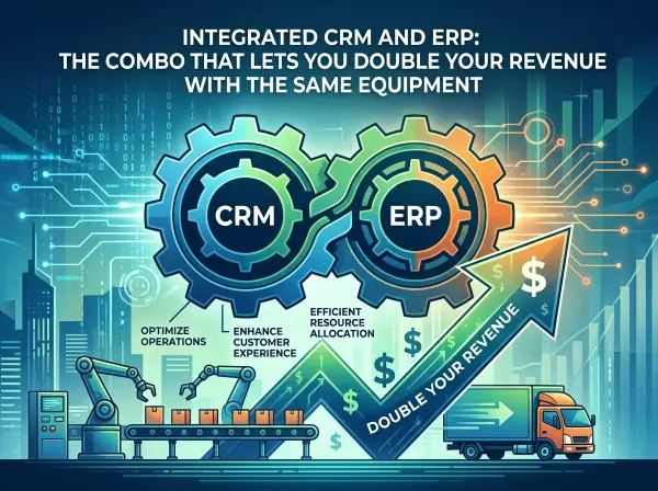 Integrated CRM and ERP: the combo that lets you double your revenue with the same equipment